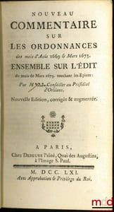 NOUVEAU COMMENTAIRE SUR L’ORDONNANCE des mois d’Août 1669 & Mars 1673. ENSEMBLE SUR L’ÉDIT du mois de Mars 1673, touchant les épices. Nouvelle éd. corrigée & augmentée, suivi du COMMENTAIRE SUR L’ORDONNANCE DU COMMERCE du mois de Mars 1673