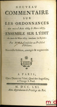 NOUVEAU COMMENTAIRE SUR L’ORDONNANCE des mois d’Août 1669 & Mars 1673. ENSEMBLE SUR L’ÉDIT du mois de Mars 1673, touchant les épices. Nouvelle éd. ...