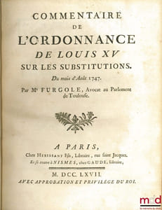COMMENTAIRE DE L’ORDONNANCE DE LOUIS XV SUR LES SUBSTITUTIONS, DU MOIS D’AOÛT 1747