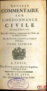 NOUVEAU COMMENTAIRE SUR L’ORDONNANCE CIVILE DU MOIS D’AVRIL 1667, Nouvelleéd. augmentée de l’Idée de la Justice Civile