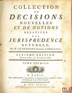 COLLECTION DE DÉCISIONS NOUVELLES ET DE NOTIONS RELATIVES À LA JURISPRUDENCE ACTUELLE, 6eéd. corrigée et augmentée. DENISART (Jean-Baptiste)