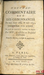 NOUVEAU COMMENTAIRE SUR LES ORDONNANCES DES MOIS D’AOÛT 1669, & MARS 1673, Ensemble sur l’Édit du mois de mars 1673 touchant les épices