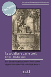 LE SOCIALISME PAR LE DROIT (fin XIXe - début XXe siècle) Sous la direction de Patrick CHARLOT, Nathalie DROIN, Delphine ESPAGNO-ABADIE et Anne-Sophie CHAMBOST, coll. Contextes. Culture du droit, t.VI