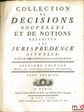 COLLECTION DE DÉCISIONS NOUVELLES ET DE NOTIONS RELATIVES À LA JURISPRUDENCE ACTUELLE, 7e éd. revue et considérablement augmentée. DENISART (Jean ...