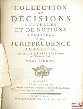COLLECTION DE DÉCISIONS NOUVELLES ET DE NOTIONS RELATIVES À LA JURISPRUDENCE ACTUELLE. DENISART (Jean Baptiste)
