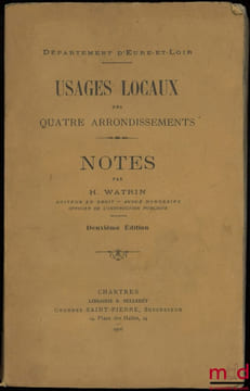 USAGES LOCAUX DES QUATRE ARRONDISSEMENTS - DÉPARTEMENT D’EURRE-ET-LOIR, et NOTES de l’auteur, 2e éd.. WATRIN (H.)