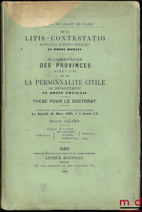 DE LA LITIS-CONTESTATIO DANS LES ACTIONS RÉELLES (Droit romain); DE L’ADMINISTRATION DES PROVINCES AVANT 1789 ET DE LA PERSONNALITÉ CIVILE DU DÉPARTEMENT (Droit français)