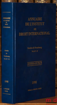 ANNUAIRE DE L’INSTITUT DE DROIT INTERNATIONAL, 1998, Session de Strasbourg, 1997– Deuxième partie, Délibérations de l’Institut, L’Institut de Droit international, Origines et organisation, vol.67-II