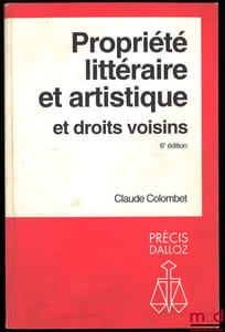 PROPRIÉTÉ LITTÉRAIRE ET ARTISTIQUE ET DROITS VOISINS, 6èmeéd., coll. Précis Dalloz