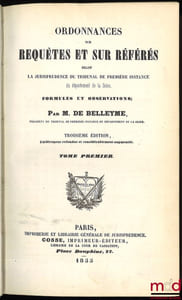 ORDONNANCES SUR REQUÊTES ET SUR RÉFÉRÉS SELON LA JURISPRUDENCE DU TRIBUNAL DE PREMIÈRE INSTANCE DU DÉPARTEMENT DE LA SEINE, FORMULES ET OBSERVATIONS, 3eéd. entièrement refondue et considérablement augmentée