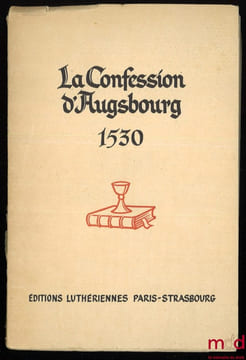 LA CONFESSION D’AUGSBOURG, Confession de Foi de quelques princes et villes remise à Sa Majesté Impériale à Augsbourg en 1530, Traduction nouvelle de ...