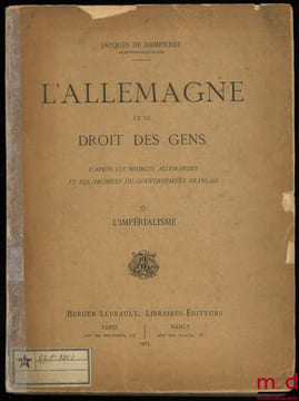 L’ALLEMAGNE ET LE DROIT DES GENS, d’après les sources allemandes et les archives du gouvernement français, L’impérialisme. DAMPIERRE (Jacques de)