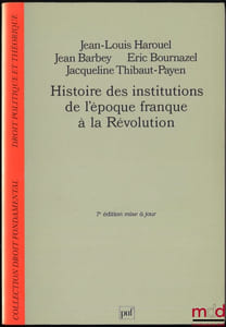 HISTOIRE DES INSTITUTIONS DE L’ÉPOQUE FRANQUE À LA RÉVOLUTION, 7emise à jour, coll. Droit fondamental, Droit politique et théorique