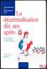 LA DÉCENTRALISATION DIX ANS APRÈS, Actes du Colloque organisé au Palais du Luxembourg les 5 et 6février 1992, sous la dir. de Guy Gilbert et Alain ...