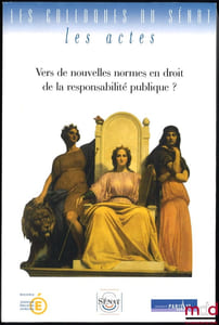 VERS DE NOUVELLES NORMES EN DROIT DE LA RESPONSABILITÉ PUBLIQUE? Actes du colloque organisé sous la présidence de Monsieur Christian Poncelet, Président du Sénat par l’Université Paris13 avec le concours du Ministère de l’éducation nationale les 11et 12mai 2001