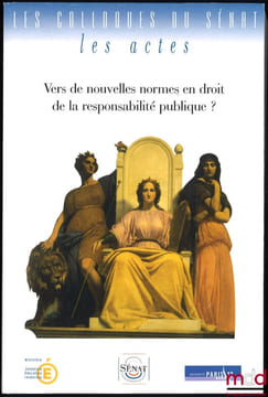 VERS DE NOUVELLES NORMES EN DROIT DE LA RESPONSABILITÉ PUBLIQUE? Actes du colloque organisé sous la présidence de Monsieur Christian Poncelet, ...