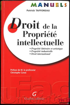 DROIT DE LA PROPRIÉTÉ INTELLECTUELLE: propriété littéraire et artistique, propriété industrielle, droit international. TAFFOREAU (Patrick)