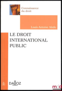 LE DROIT INTERNATIONAL PUBLIC, coll. Connaissance du droit