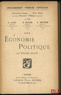 ÉCONOMIE POLITIQUE, coll. Enseignement primaire supérieur, Instruction Civique. – Droit usuel, Économie Politique par MM.É.Allix, H.Nézard et A.Meunier