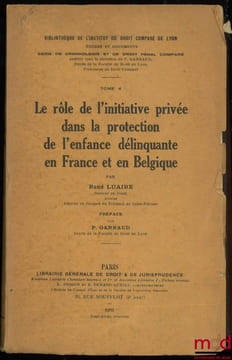 LE RÔLE DE L’INITIATIVE PRIVÉE DANS LA PROTECTION DE L’ENFANCE DÉLINQUANTE EN FRANCE ET EN BELGIQUE, Préface de Pierre Garraud, Bibl. de l’Institut de ...