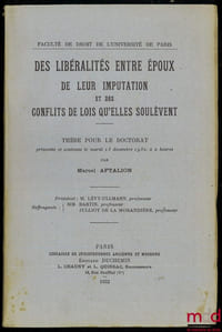 DES LIBÉRALITÉS ENTRE ÉPOUX. DE LEUR IMPUTATION ET DES CONFLITS DE LOIS QU’ELLES SOULÈVENT, Thèse pour le Doctorat (Président: M.Lévy-Ullmann; Suffragants: MM.Bartin et Julliot de la Morandière), Faculté de Droit de l’Université de Paris