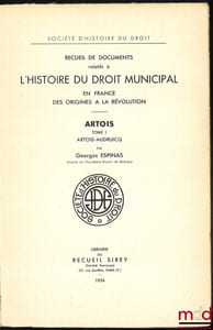 Recueil de documents relatifs à L’HISTOIRE DU DROIT MUNICIPAL en France des Origines à la Révolution. ARTOIS:  t.I: Artois-Audruicq;  t.II: [Bailleul-Sir-Berthoult – Heuchin, De Lamoignon et Machault];  t.III: Labroye – Wavans, Société d’histoire du droit