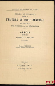 Recueil de documents relatifs à L’HISTOIRE DU DROIT MUNICIPAL en France des Origines à la Révolution. ARTOIS:  t.I: Artois-Audruicq;  t.II: [Bailleul-Sir-Berthoult – Heuchin, De Lamoignon et Machault];  t.III: Labroye – Wavans, Société d’histoire du droit