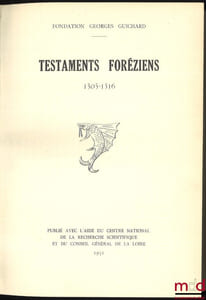 TESTAMENTS FORÉZIENS 1305-1316, Introduction de AndréPerret et M.Gonon, publié avec l’aide du Centre national de la recherche scientifique et du Conseil général de la Loire, Fondation Georges Guichard