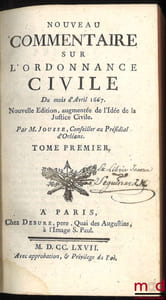 NOUVEAU COMMENTAIRE SUR L’ORDONNANCE CIVILE DU MOIS D’AVRIL 1667, Nouvelleéd. augmentée de l’Idée de la Justice Civile
