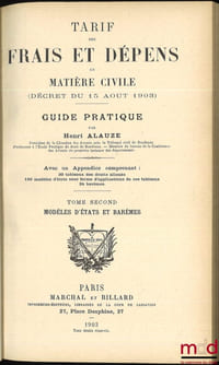 TARIF DES FRAIS ET DÉPENDS EN MATIÈRE CIVILE (DÉCRET DU 15AOUT 1903). Guide pratique avec un appendice comprenant 30tableaux de droits alloués, 190 modèles d’état sous forme d’applications de ces tableaux, 24 barèmes