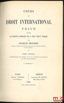 COURS DE DROIT INTERNATIONAL PRIVÉ suivant les principes consacrés par le droit positif français. BROCHER (Charles)