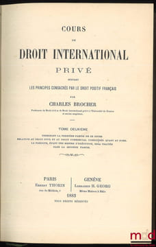COURS DE DROIT INTERNATIONAL PRIVÉ suivant les principes consacrés par le droit positif français. BROCHER (Charles)