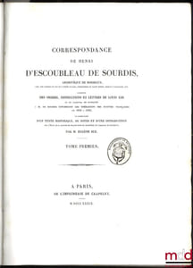 CORRESPONDANCE DE HENRI D’ESCOUBLEAU DE SOURDIS, Archevêque de Bordeaux, Chef des conseils du roi en l’armée navale, Commandeur du Saint-Esprit, Primat d’Aquitaine, etc., Augmentée des ordres, instructions et lettres de LouisXIII et du Cardinal de Richelieu à M.De Sourdis concernant les opérations des flottes françaises de 1636 à 1642, Et accompagnée d’un texte historique, de notes et d’une introduction sur l’état de la marine en France sous le ministère du Cardinal de Richelieu