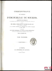 CORRESPONDANCE DE HENRI D’ESCOUBLEAU DE SOURDIS, Archevêque de Bordeaux, Chef des conseils du roi en l’armée navale, Commandeur du Saint-Esprit, Primat d’Aquitaine, etc., Augmentée des ordres, instructions et lettres de LouisXIII et du Cardinal de Richelieu à M.De Sourdis concernant les opérations des flottes françaises de 1636 à 1642, Et accompagnée d’un texte historique, de notes et d’une introduction sur l’état de la marine en France sous le ministère du Cardinal de Richelieu
