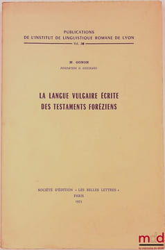 LA LANGUE VULGAIRE ÉCRITE DES TESTAMENTS FORÉZIENS, Publications de l’institut de linguistique romane de Lyon, Vol 26. [Forez], GONON (Marguerite)