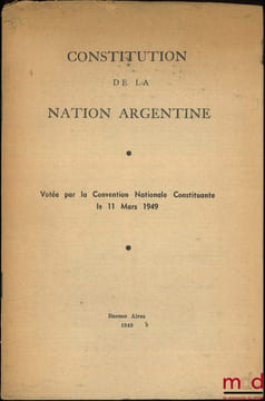 CONSTITUTION DE LA NATION ARGENTINE, Votée par la Convention Nationale Constituante le 11mars1949. [Constitution - Argentine]