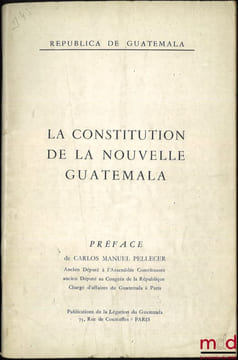 LA CONSTITUTION DE LA NOUVELLE GUATEMALA, Préface de Carlos Manuel Pellecer, Republica de Guatemala. [Constitution - Guatemala]