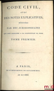 CODE CIVIL AVEC DES NOTES EXPLICATIVES RÉDIGÉES PAR DES JURISCONSULTES QUI ONT CONCOURU À LA CONFECTION DU CODE; – Tableau de la législation ancienne sur les successions et de la législation nouvelle, établie par le Code civil, par Chabot (de l’Allier); – Commentaire sur la loi du 13floréal AnII, relative aux donations et aux testaments, par J.E.D.Bernadi; – Commentaire sur la loi du 20pluviose An12, promulguée le 30 du même mois, relative au contrat de mariage et aux droits respectifs des époux, avec les formules des principales Conventions dont ce contrat est susceptible, par J.E.D. Bernadi