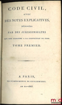 CODE CIVIL AVEC DES NOTES EXPLICATIVES RÉDIGÉES PAR DES JURISCONSULTES QUI ONT CONCOURU À LA CONFECTION DU CODE; – Tableau de la législation ancienne ...