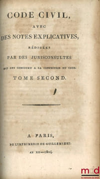 CODE CIVIL AVEC DES NOTES EXPLICATIVES RÉDIGÉES PAR DES JURISCONSULTES QUI ONT CONCOURU À LA CONFECTION DU CODE; – Tableau de la législation ancienne ...