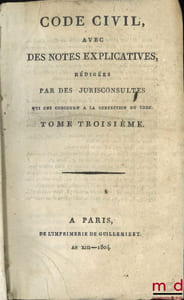 CODE CIVIL AVEC DES NOTES EXPLICATIVES RÉDIGÉES PAR DES JURISCONSULTES QUI ONT CONCOURU À LA CONFECTION DU CODE; – Tableau de la législation ancienne sur les successions et de la législation nouvelle, établie par le Code civil, par Chabot (de l’Allier); – Commentaire sur la loi du 13floréal AnII, relative aux donations et aux testaments, par J.E.D.Bernadi; – Commentaire sur la loi du 20pluviose An12, promulguée le 30 du même mois, relative au contrat de mariage et aux droits respectifs des époux, avec les formules des principales Conventions dont ce contrat est susceptible, par J.E.D. Bernadi