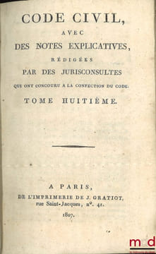 CODE CIVIL AVEC DES NOTES EXPLICATIVES RÉDIGÉES PAR DES JURISCONSULTES QUI ONT CONCOURU À LA CONFECTION DU CODE; – Tableau de la législation ancienne ...