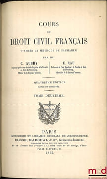 COURS DE DROIT CIVIL FRANÇAIS D’APRÈS LA MÉTHODE DE ZACHARIÆ, 4eéd. revue et complétée. AUBRY (Charles) et RAU (Charles-Frédéric)