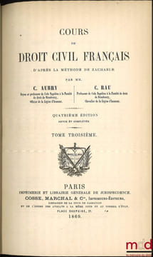 COURS DE DROIT CIVIL FRANÇAIS D’APRÈS LA MÉTHODE DE ZACHARIÆ, 4eéd. revue et complétée. AUBRY (Charles) et RAU (Charles-Frédéric)