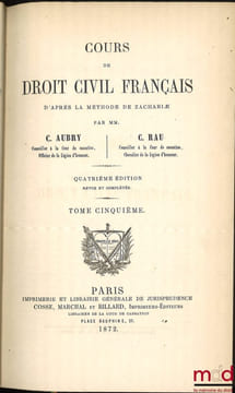 COURS DE DROIT CIVIL FRANÇAIS D’APRÈS LA MÉTHODE DE ZACHARIÆ, 4eéd. revue et complétée. AUBRY (Charles) et RAU (Charles-Frédéric)