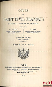 COURS DE DROIT CIVIL FRANÇAIS D’APRÈS LA MÉTHODE DE ZACHARIÆ, 4eéd. revue et complétée. AUBRY (Charles) et RAU (Charles-Frédéric)