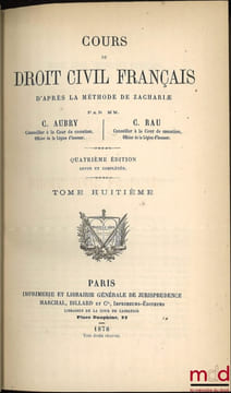 COURS DE DROIT CIVIL FRANÇAIS D’APRÈS LA MÉTHODE DE ZACHARIÆ, 4eéd. revue et complétée. AUBRY (Charles) et RAU (Charles-Frédéric)