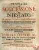 TRACTATUS DE SUCCESSIONE AB INTESTATO, In quo Non tantum Ordinaria in Allodiis& Feudis succedendi ratio, sed & Extraordinariæ illæ Successiones ...