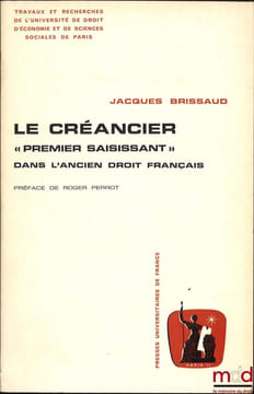 LE CRÉANCIER “Premier Saisissant” dans l’Ancien Droit Français, Préface de Roger Perrot, Travaux et recherches de l’Université de droit, d’économie et ...
