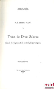 IUS MEDII ÆVI 3, TRAITÉ DE DROIT SALIQUE, ÉTUDE D’EXÉGÈSE ET DE SOCIOLOGIE JURIDIQUES